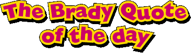 The BRADY  Quote of the Day