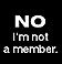 NO, I'M NOT A MEMBER